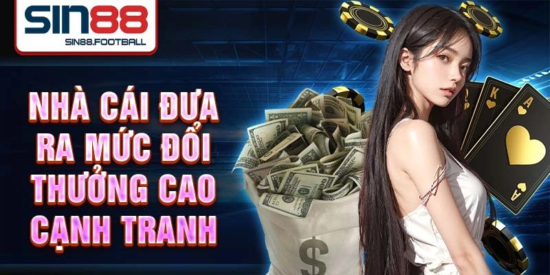 Nhà cái đưa ra mức đổi thưởng cao cạnh tranh