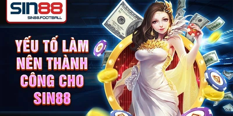 Yếu tố làm nên thành công cho Sin88